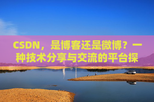 CSDN，是博客还是微博？一种技术分享与交流的平台探讨